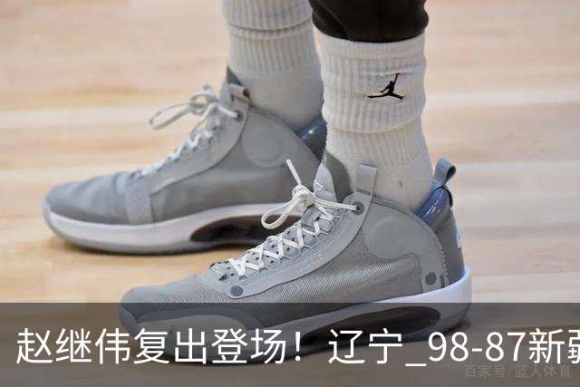 赵继伟复出登场！辽宁 98-87新疆四战全胜 库珀 27+5+11 主导全场