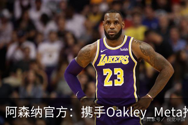 阿森纳官方：携手Oakley Meta推出全新影片《We Go Again》